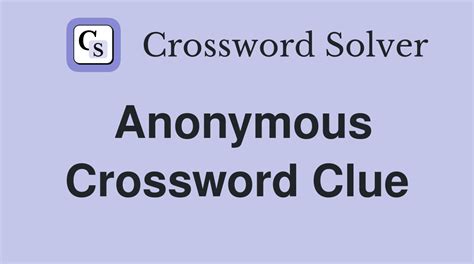 anonymous crossword clue|ANONYMOUS Crossword Clue